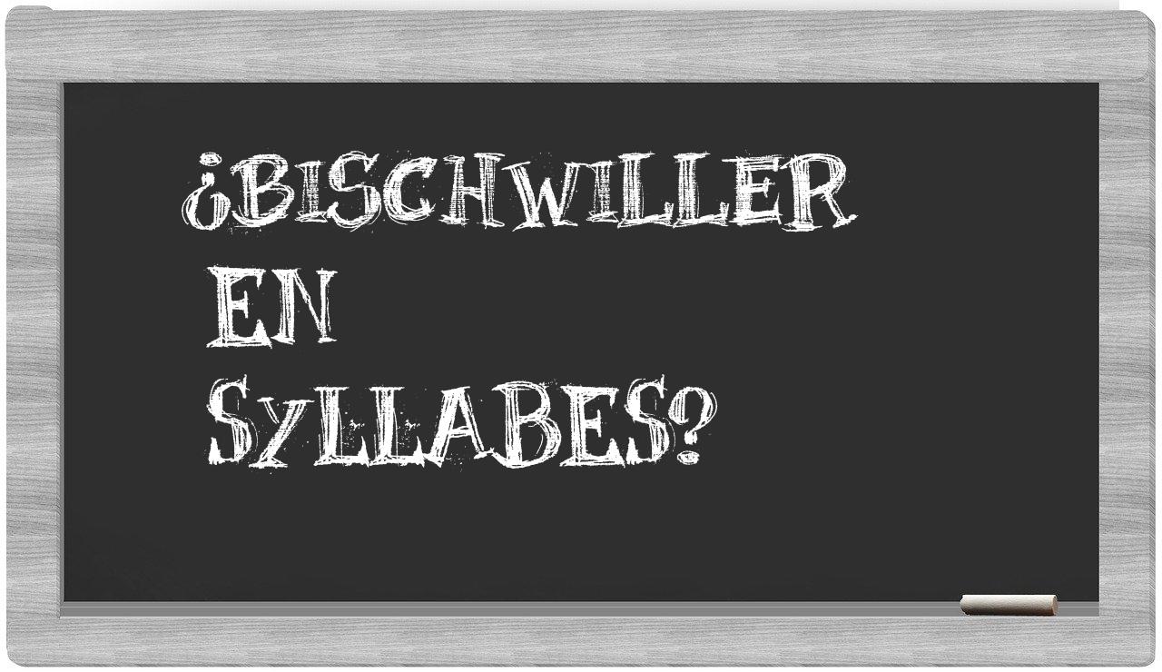 ¿Bischwiller en sílabas?