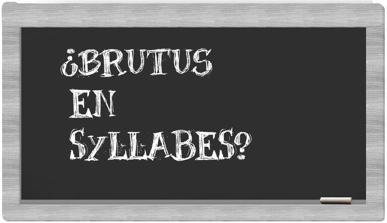 ¿Brutus en sílabas?