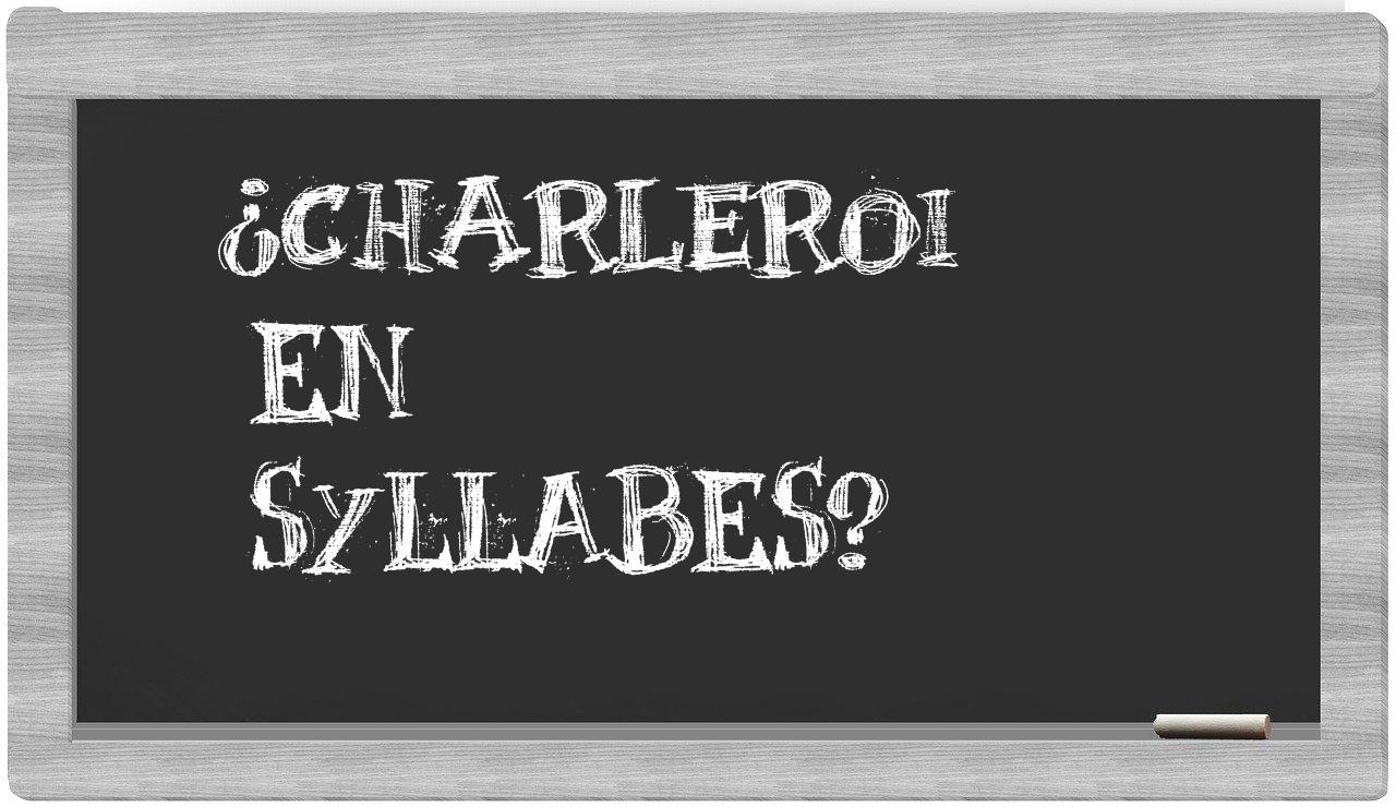 ¿Charleroi en sílabas?