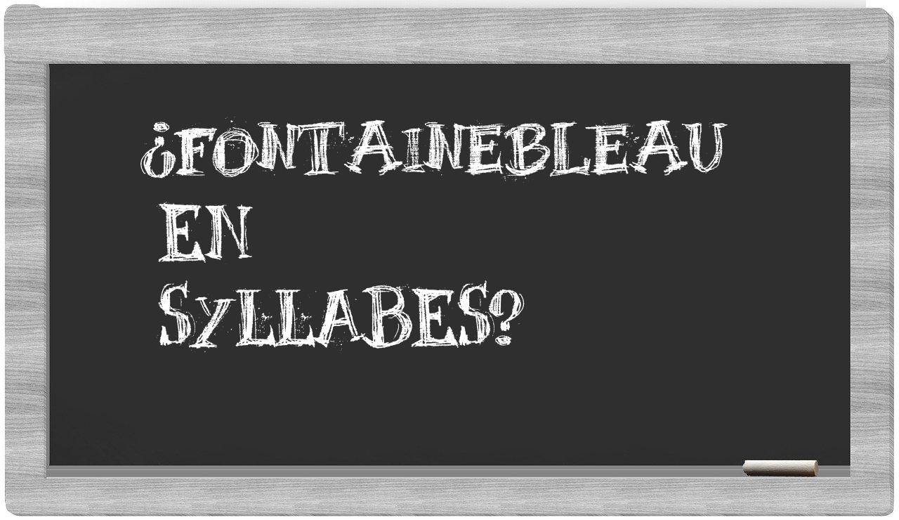 ¿Fontainebleau en sílabas?