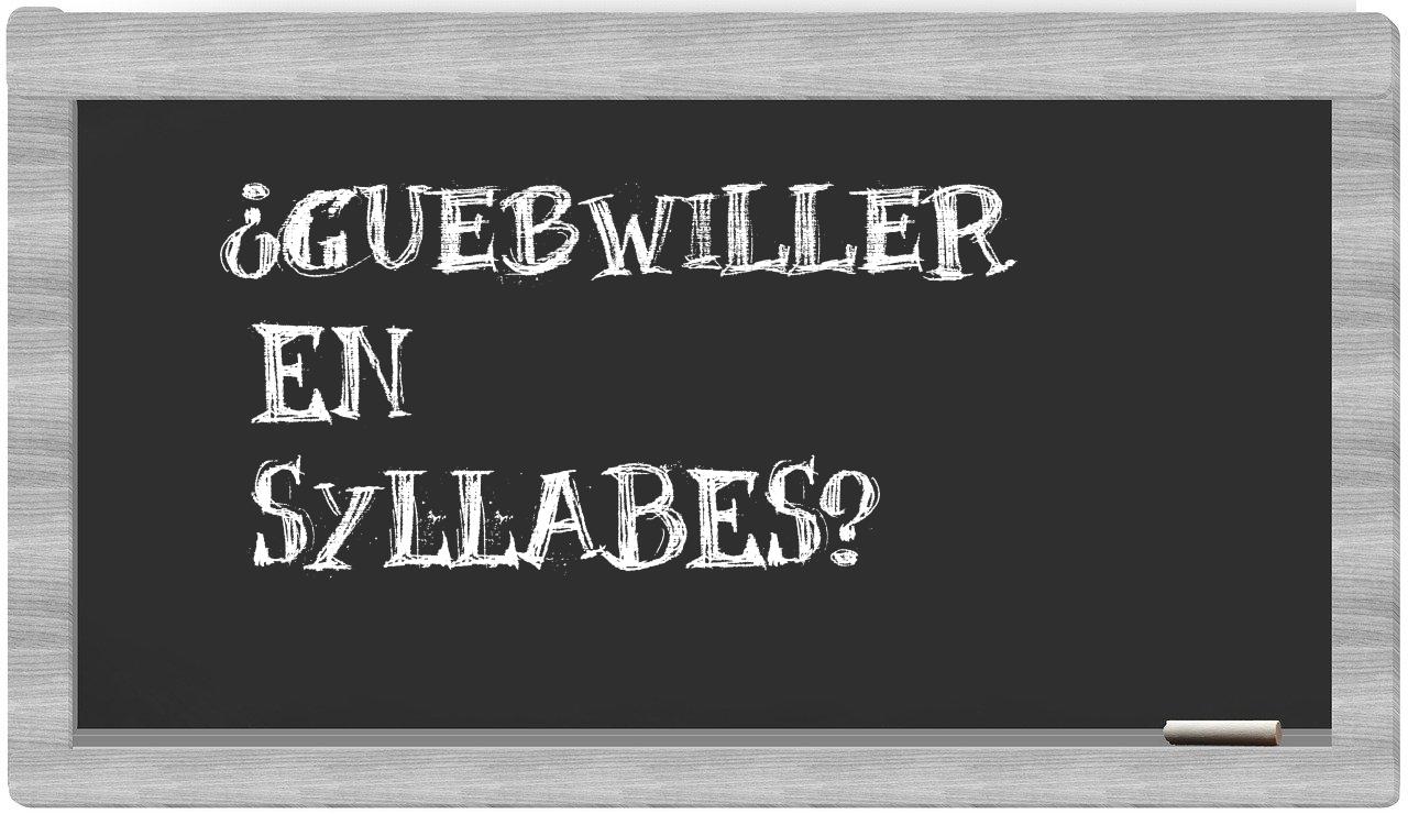 ¿Guebwiller en sílabas?