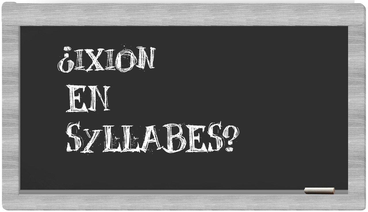 ¿Ixion en sílabas?