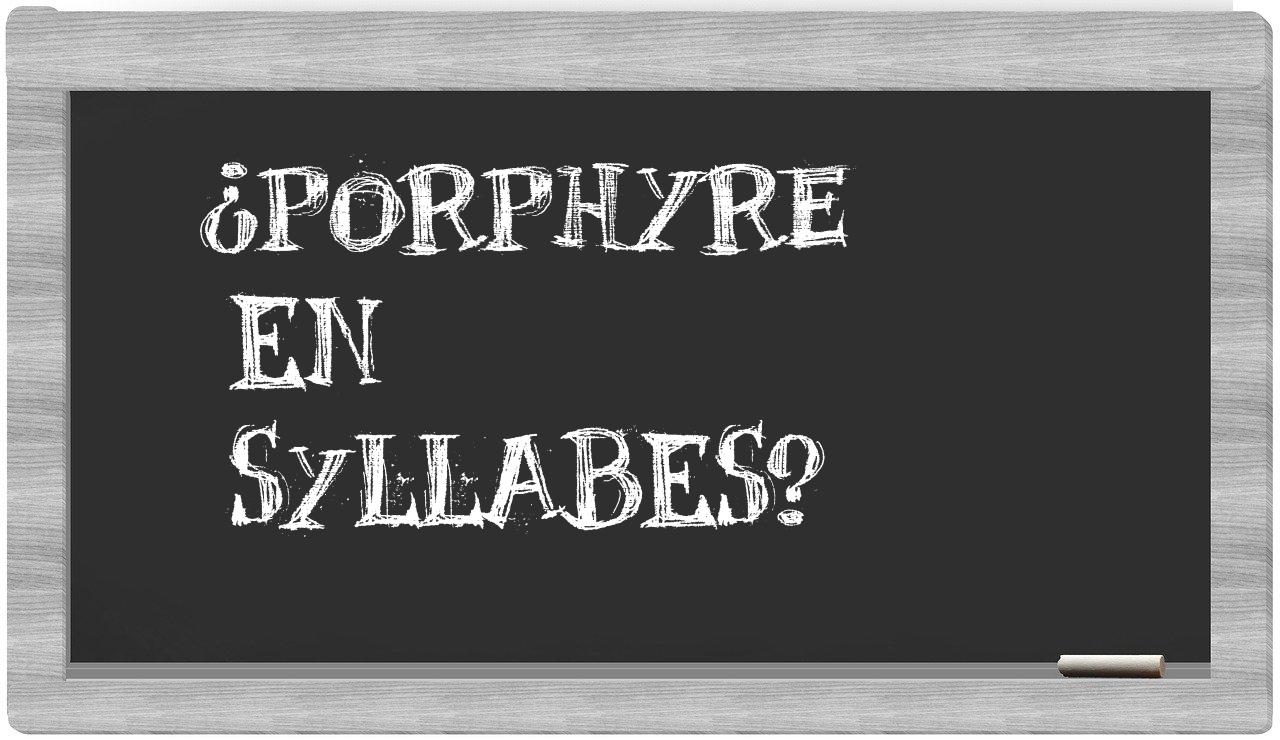 ¿Porphyre en sílabas?