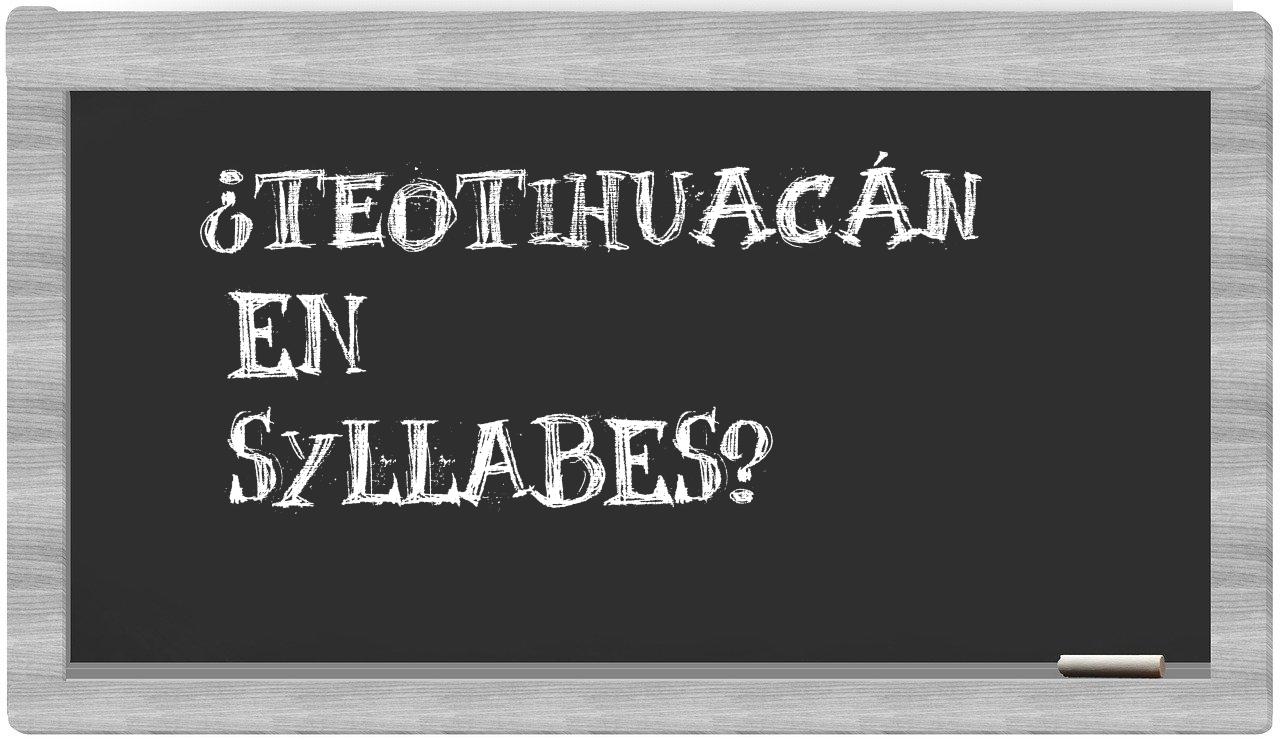 ¿Teotihuacán en sílabas?