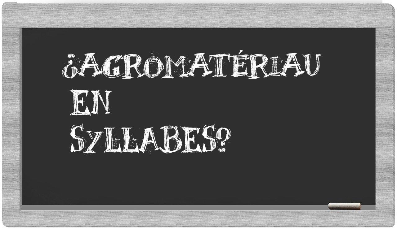 ¿agromatériau en sílabas?