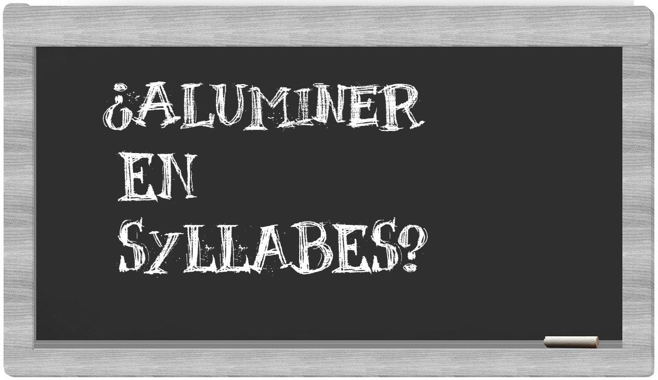 ¿aluminer en sílabas?