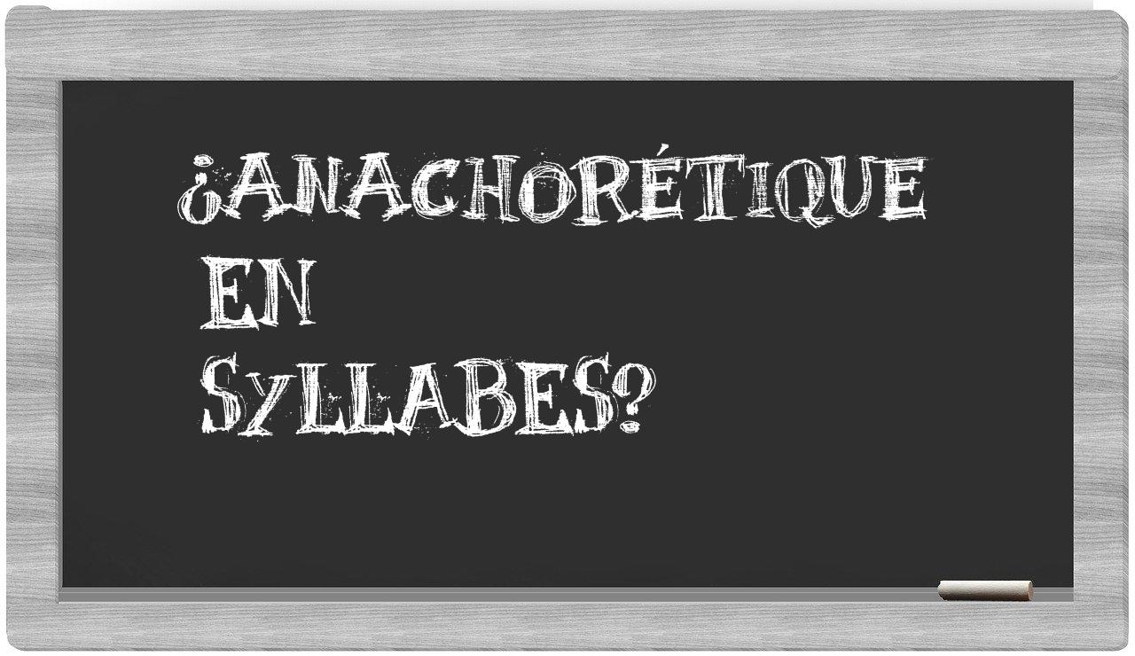 ¿anachorétique en sílabas?