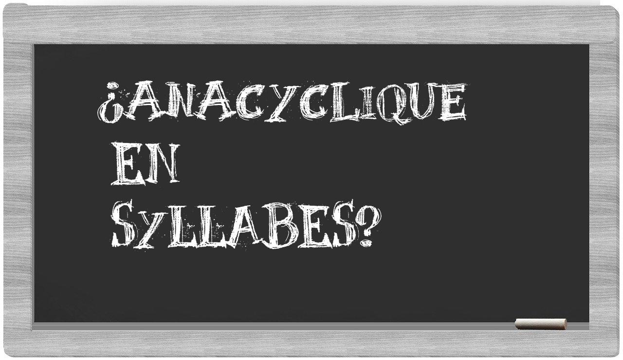 ¿anacyclique en sílabas?