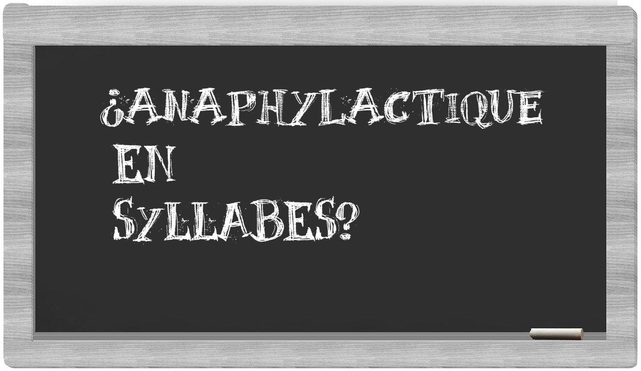 ¿anaphylactique en sílabas?
