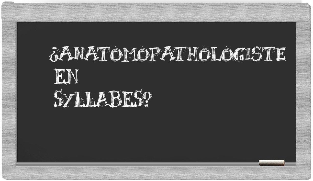 ¿anatomopathologiste en sílabas?