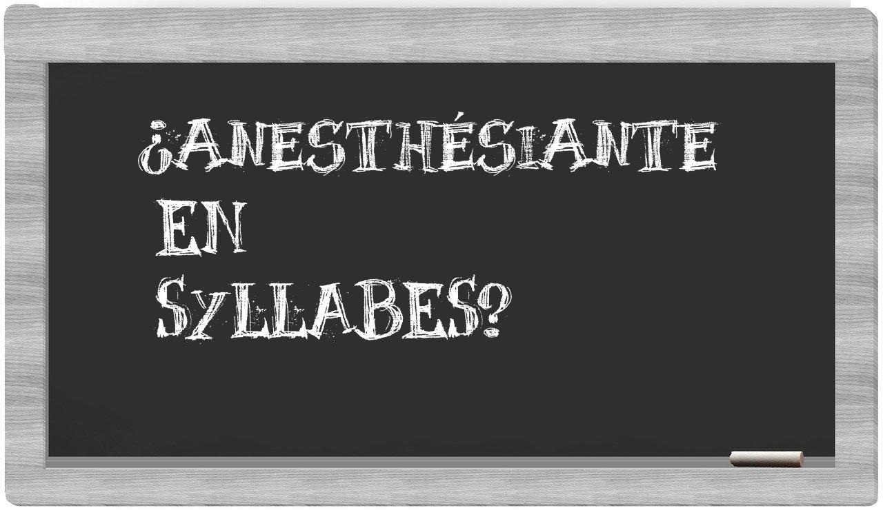 ¿anesthésiante en sílabas?