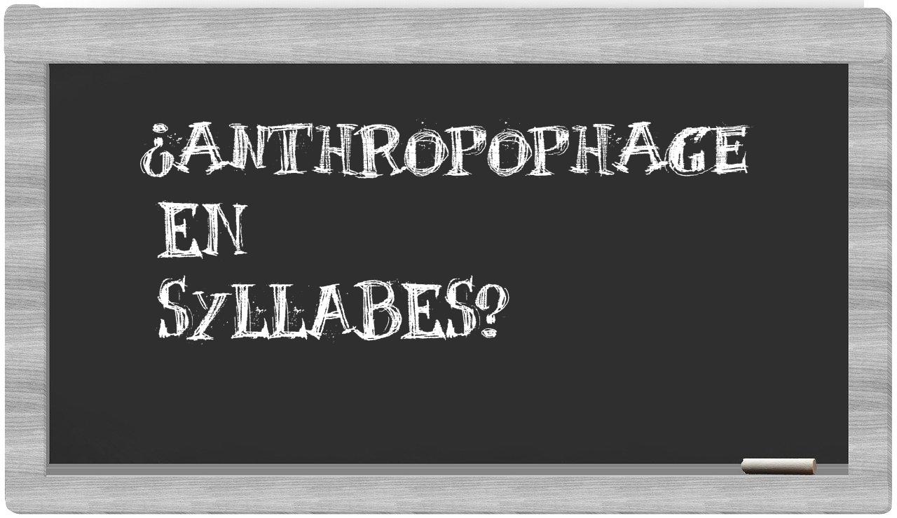 ¿anthropophage en sílabas?