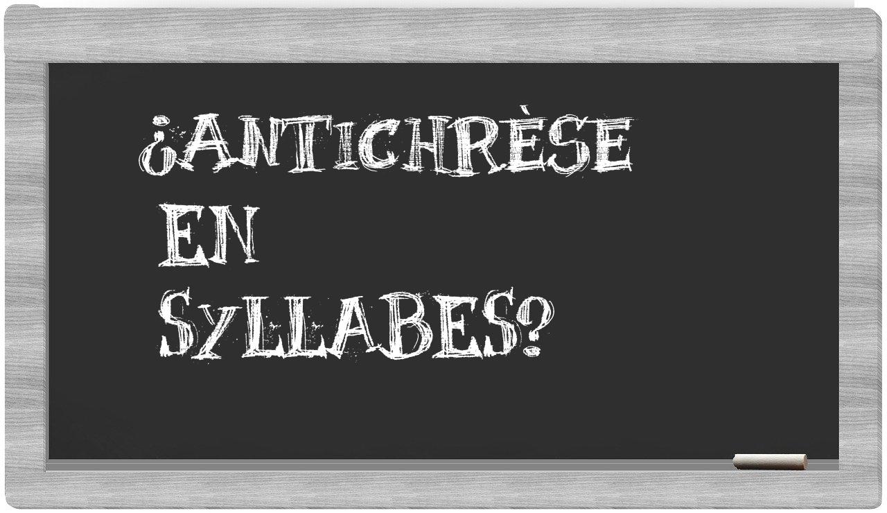 ¿antichrèse en sílabas?