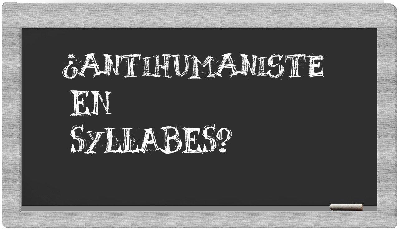 ¿antihumaniste en sílabas?