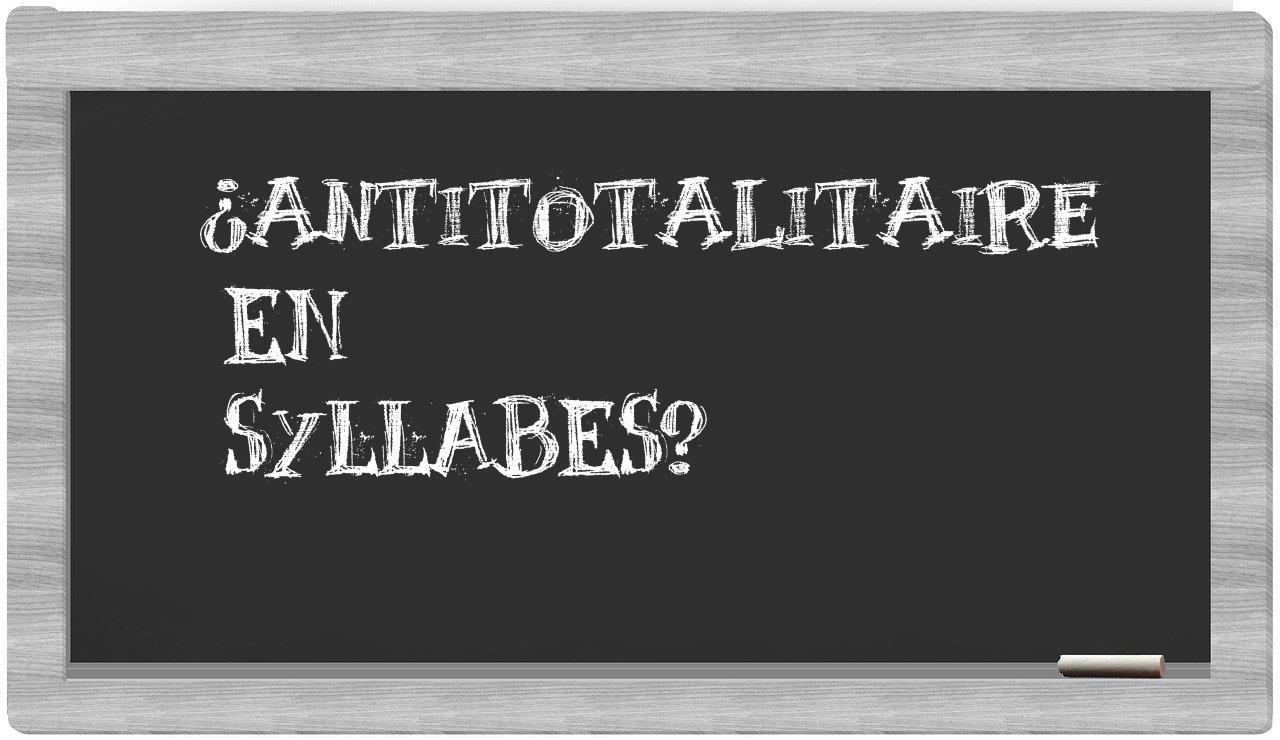 ¿antitotalitaire en sílabas?