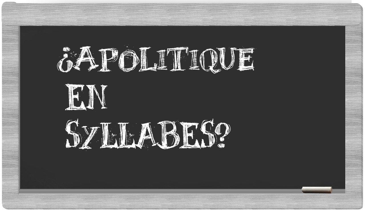 ¿apolitique en sílabas?