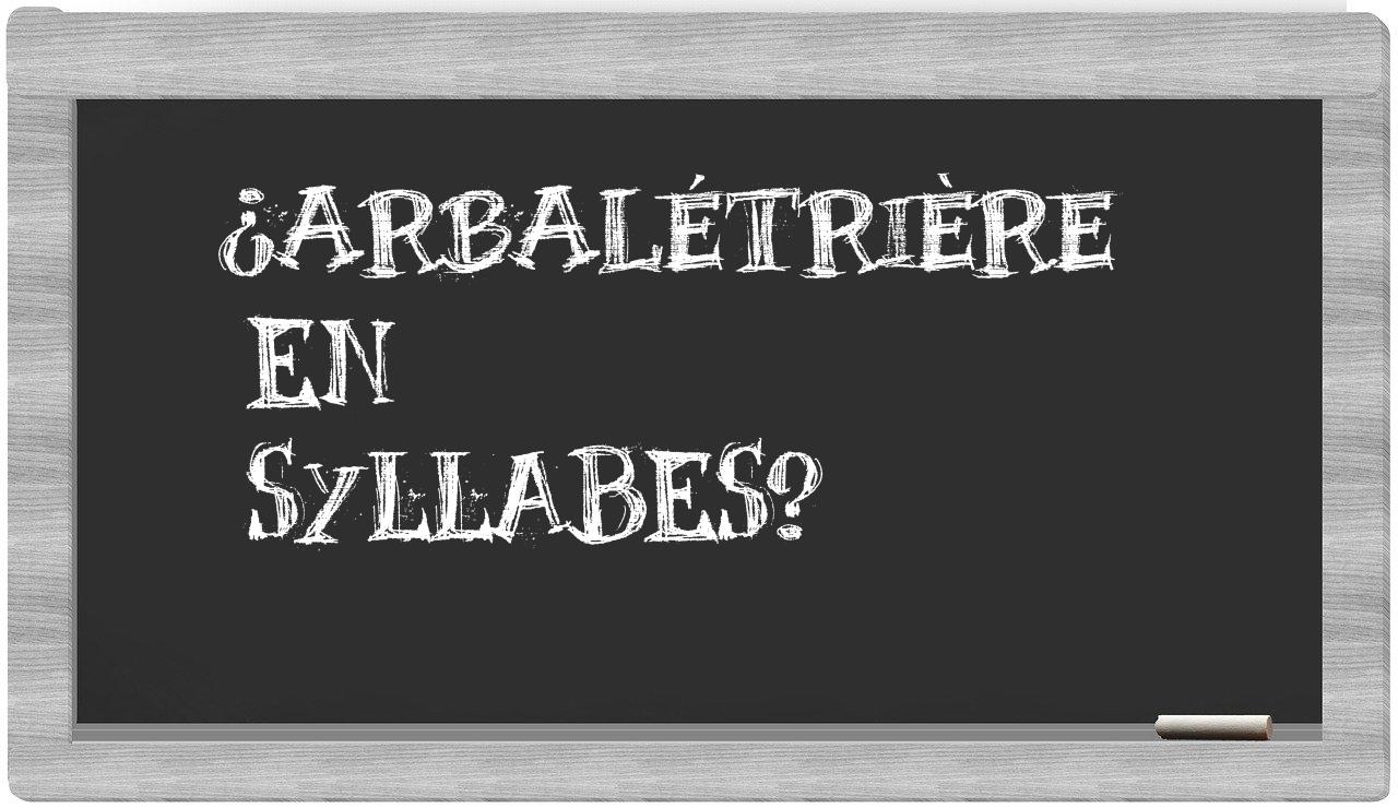 ¿arbalétrière en sílabas?
