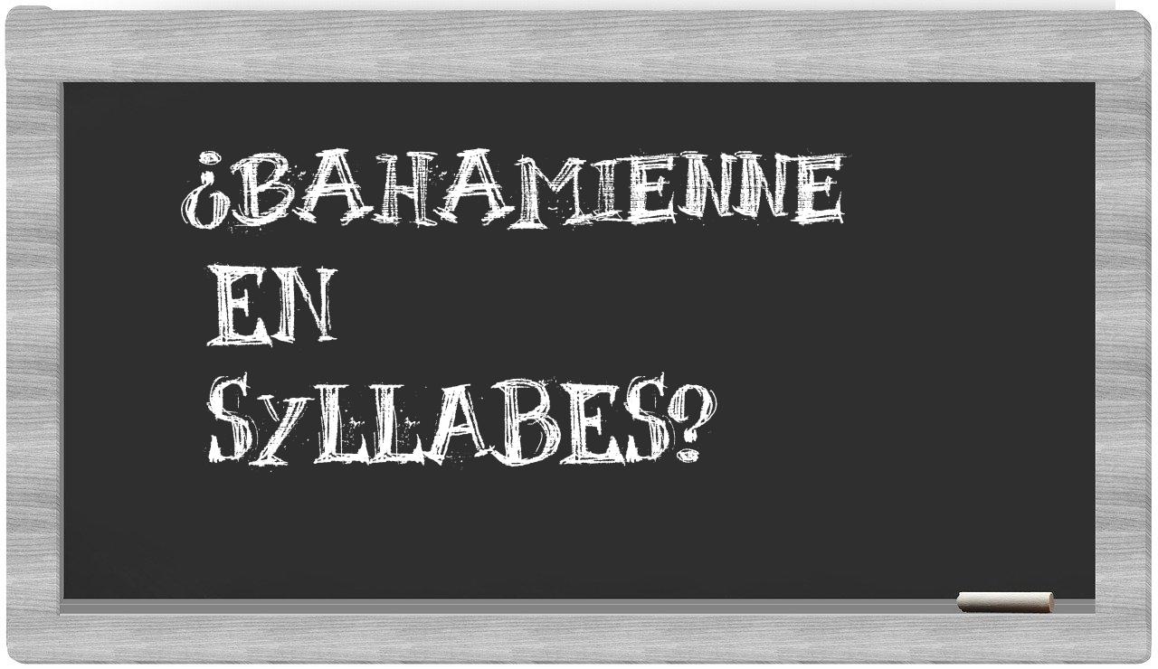 ¿bahamienne en sílabas?