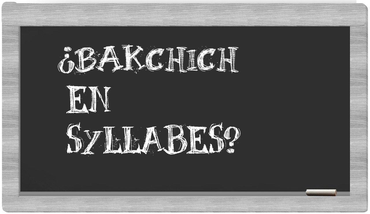 ¿bakchich en sílabas?