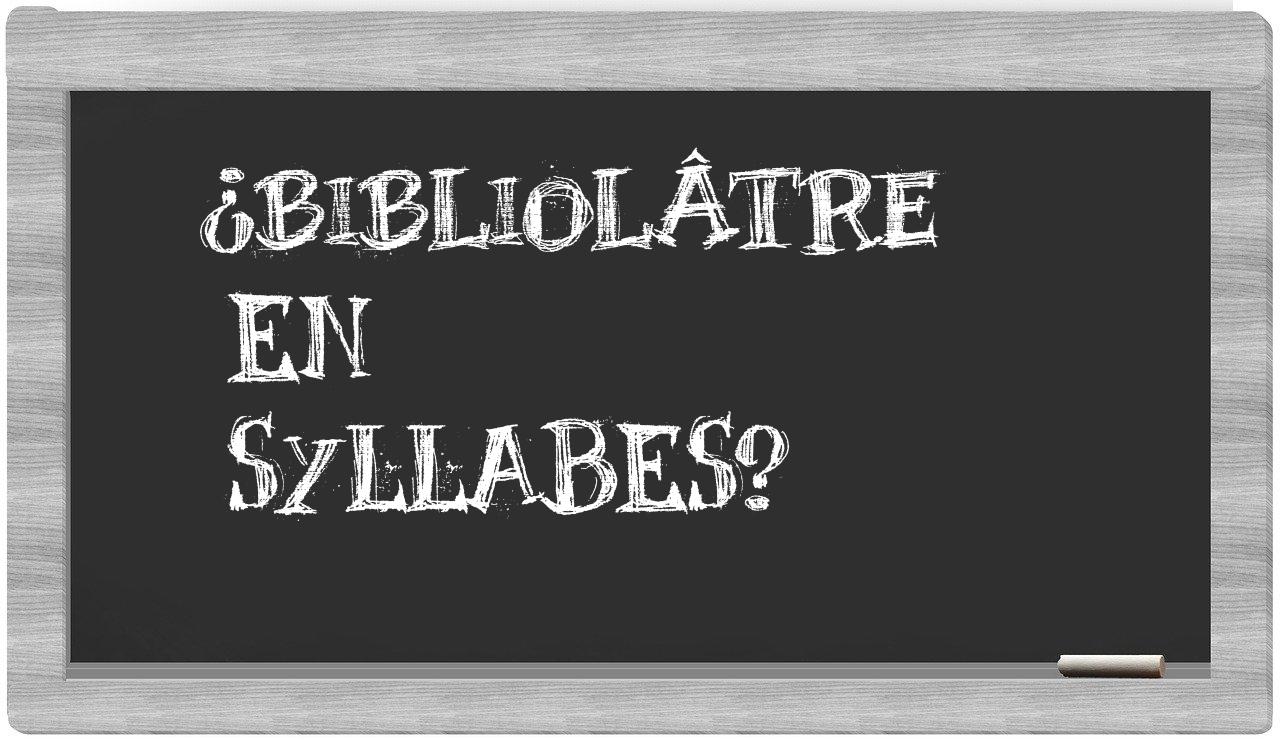 ¿bibliolâtre en sílabas?