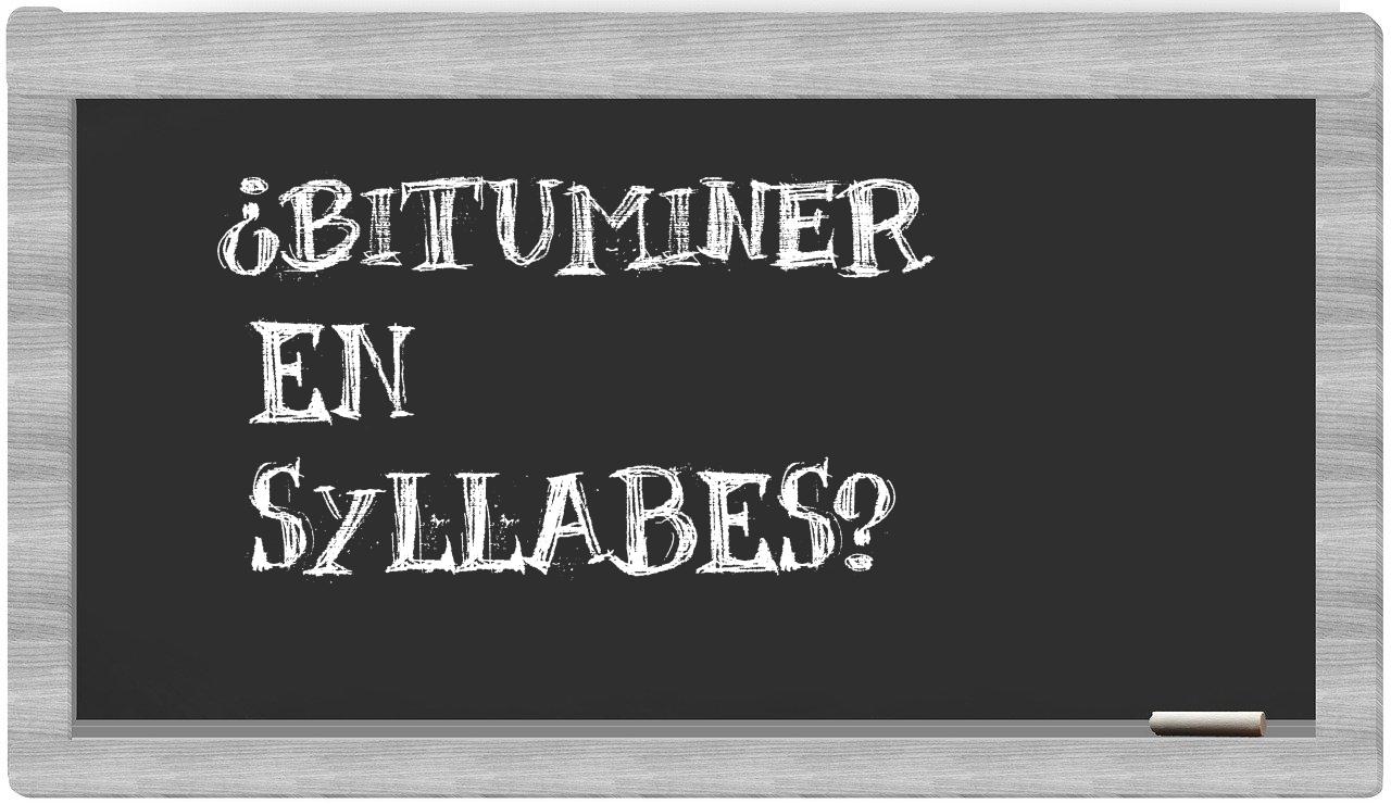 ¿bituminer en sílabas?
