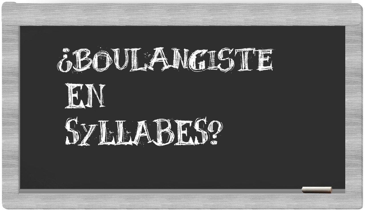 ¿boulangiste en sílabas?