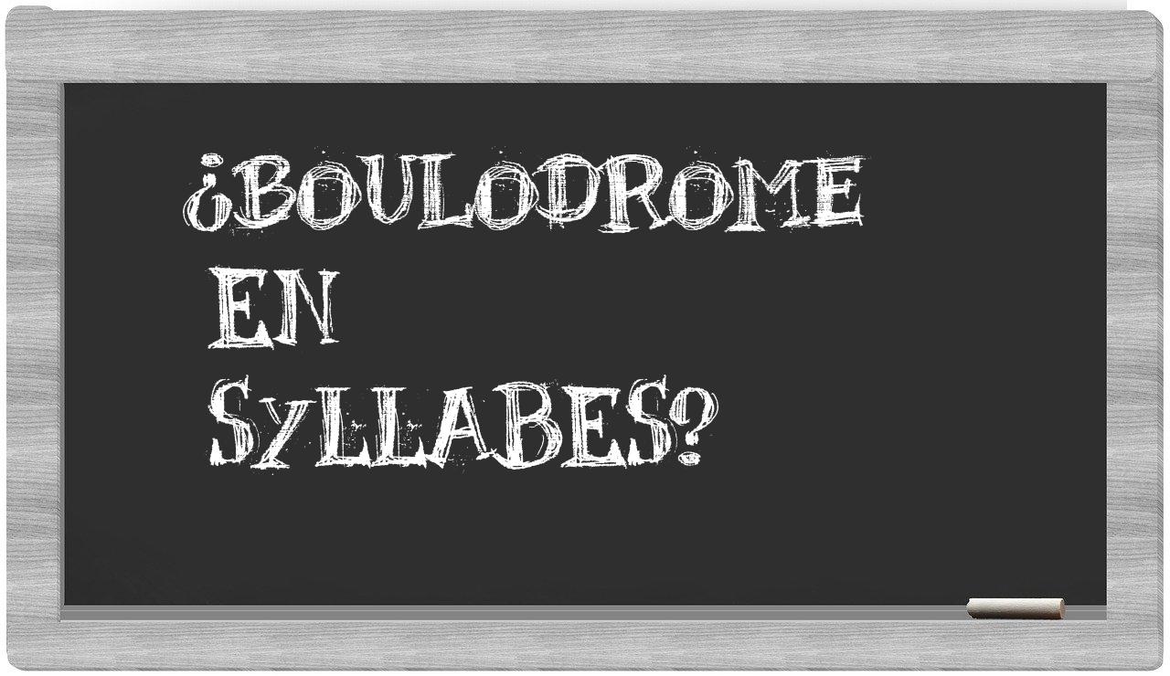 ¿boulodrome en sílabas?