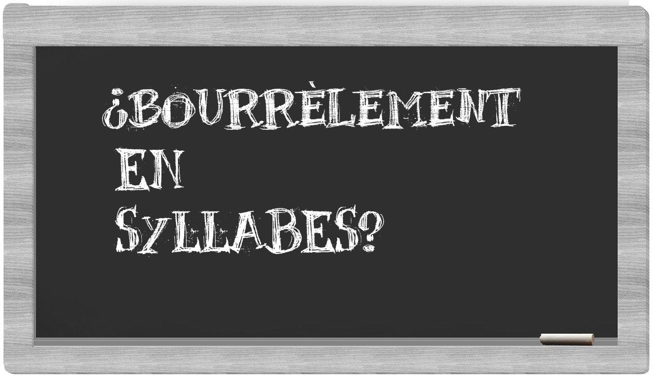 ¿bourrèlement en sílabas?