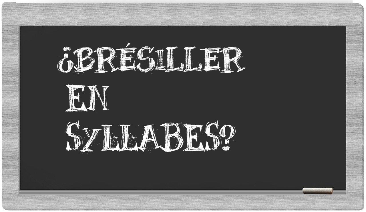 ¿brésiller en sílabas?