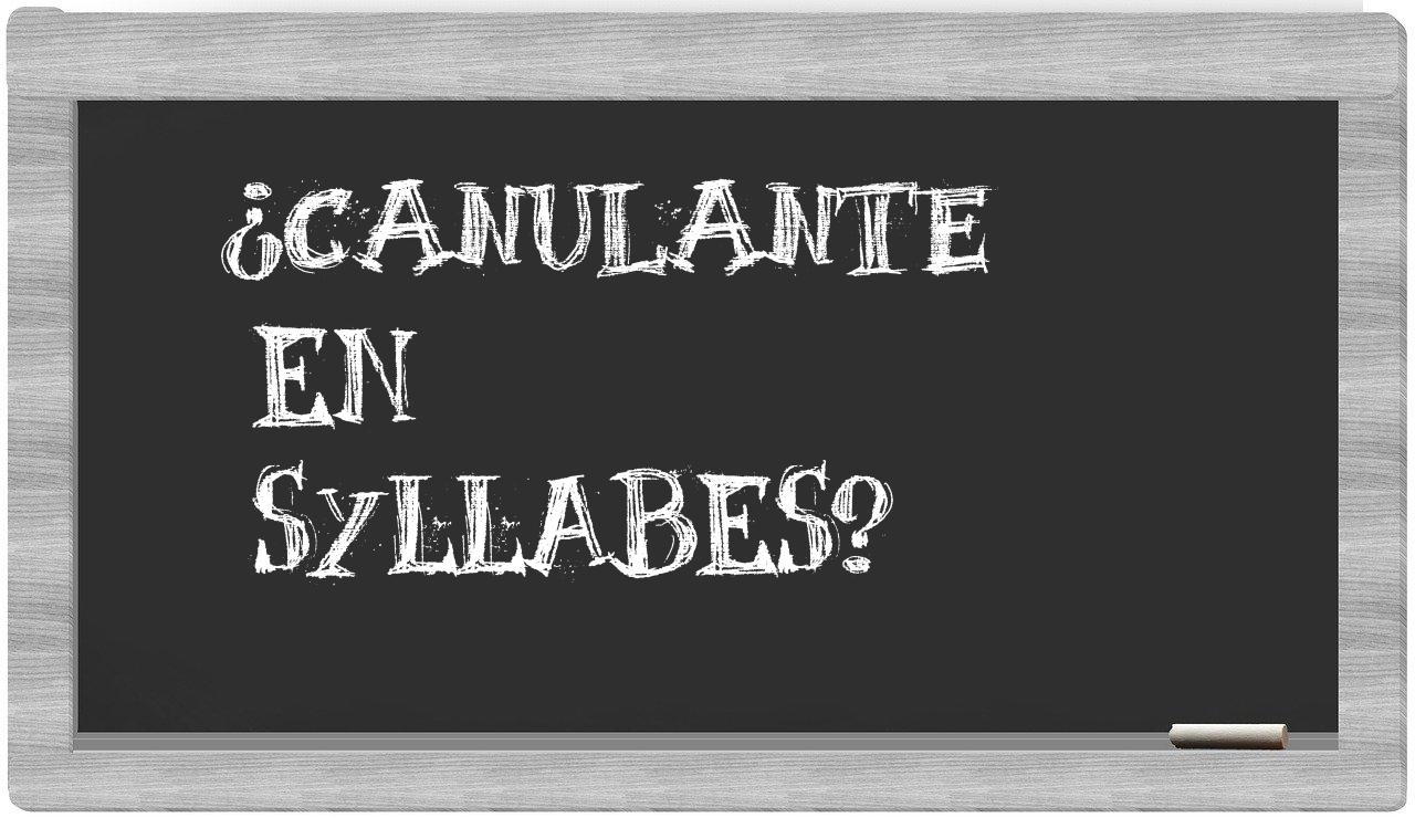 ¿canulante en sílabas?