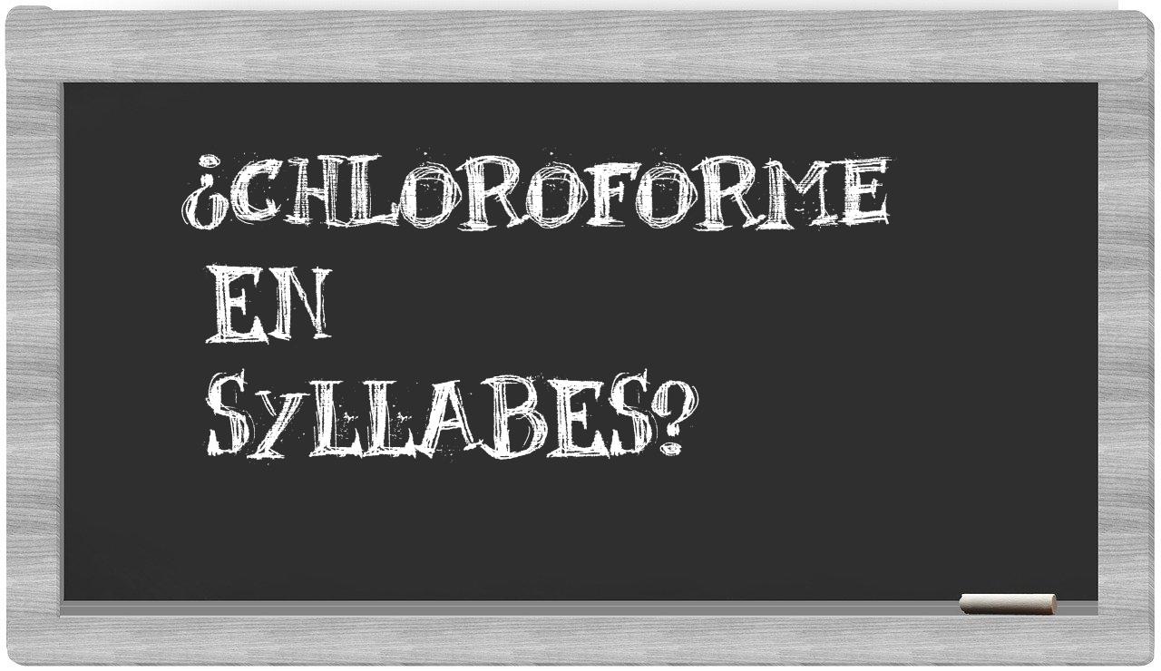 ¿chloroforme en sílabas?