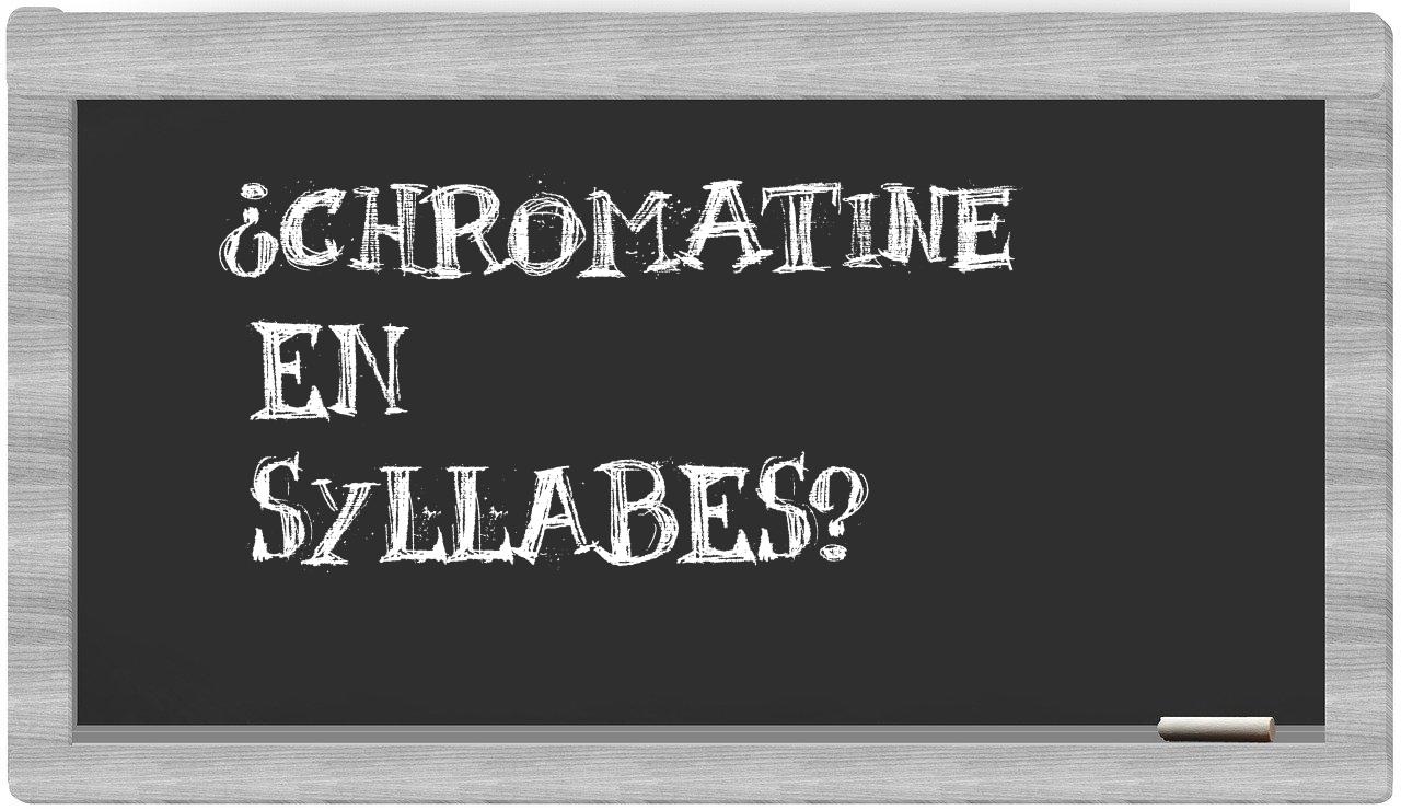 ¿chromatine en sílabas?