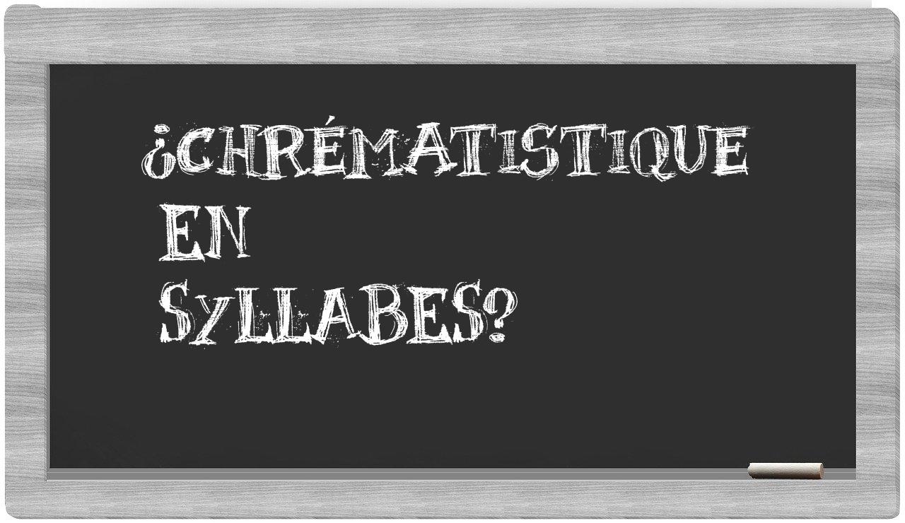 ¿chrématistique en sílabas?