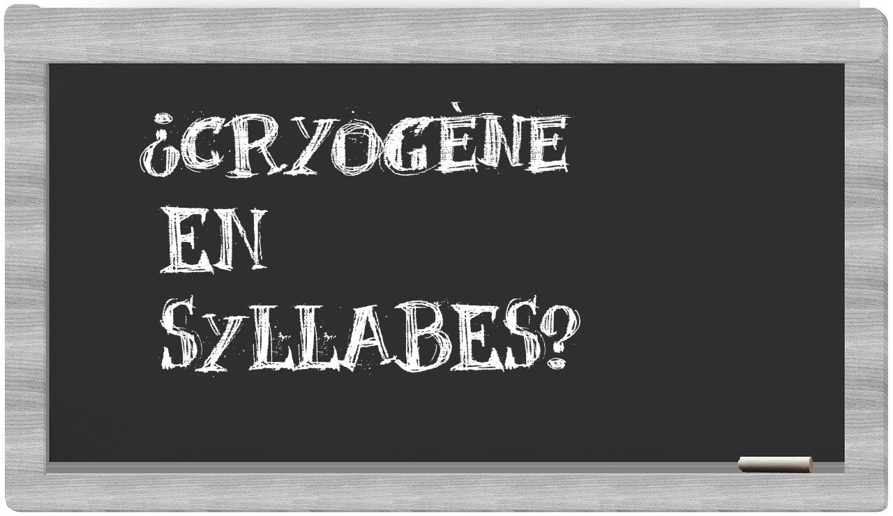 ¿cryogène en sílabas?