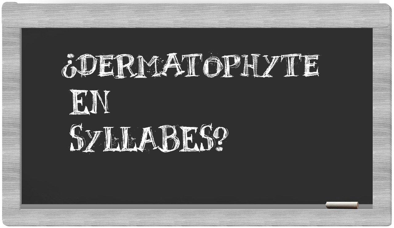 ¿dermatophyte en sílabas?