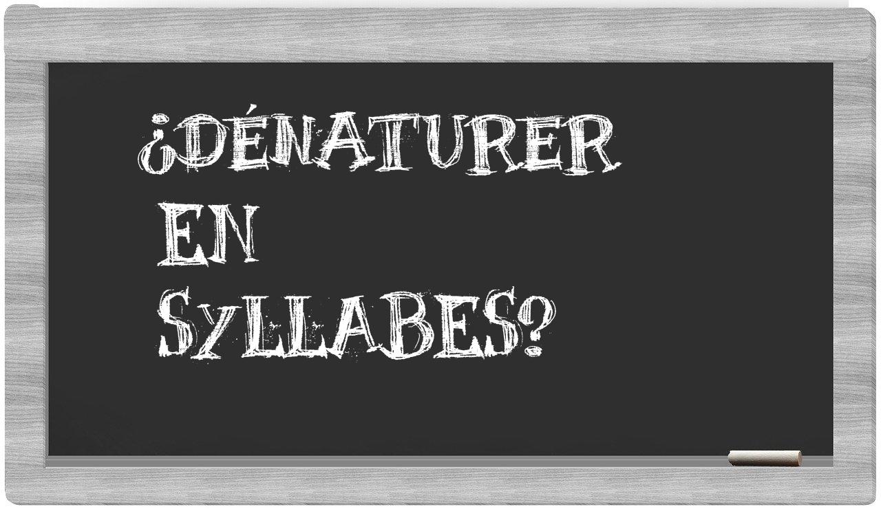 ¿dénaturer en sílabas?