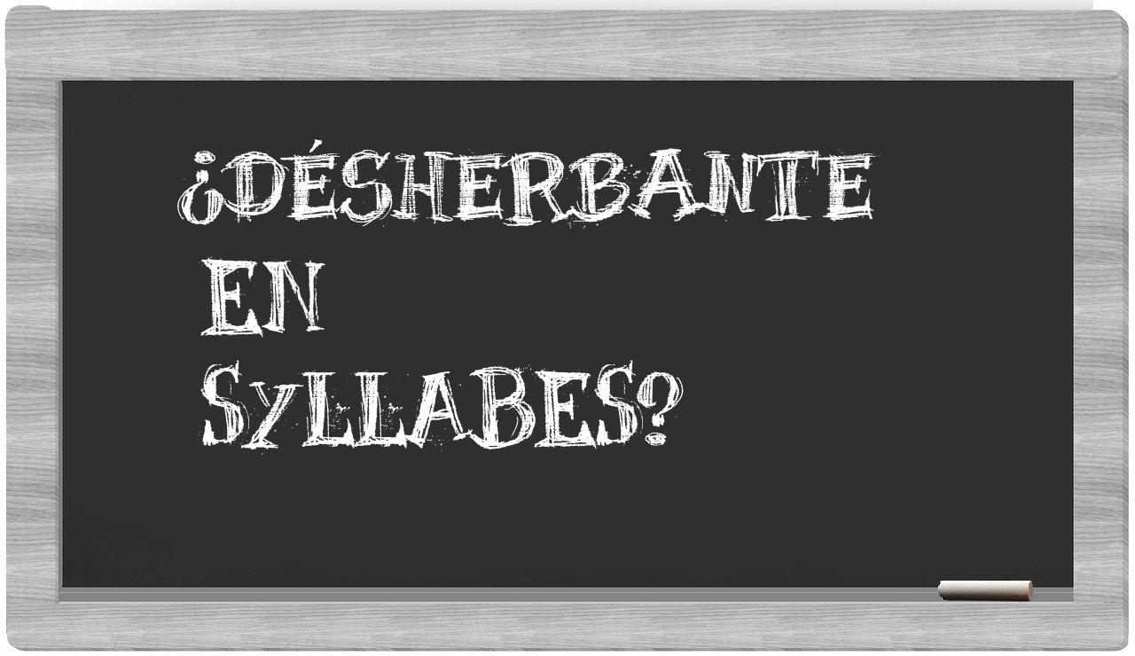 ¿désherbante en sílabas?