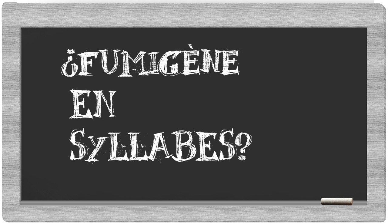 ¿fumigène en sílabas?