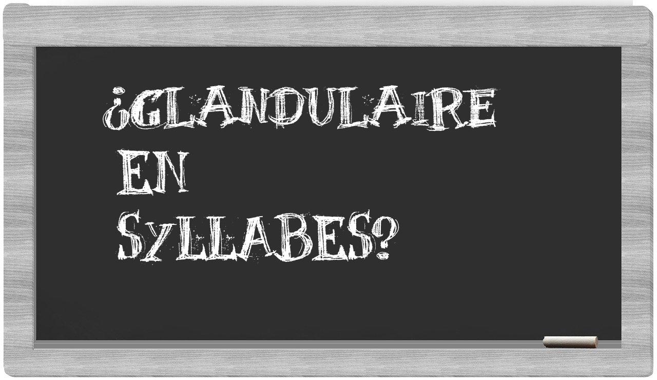 ¿glandulaire en sílabas?