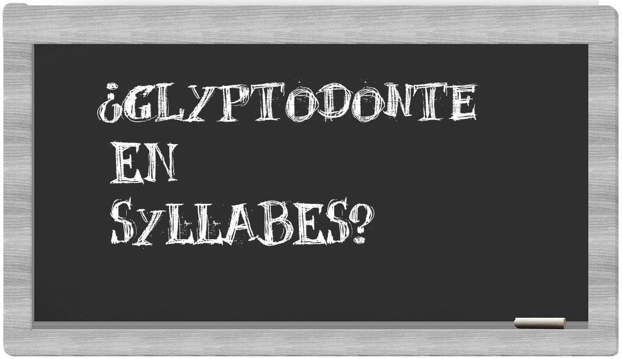 ¿glyptodonte en sílabas?