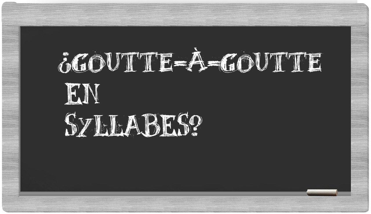 ¿goutte-à-goutte en sílabas?