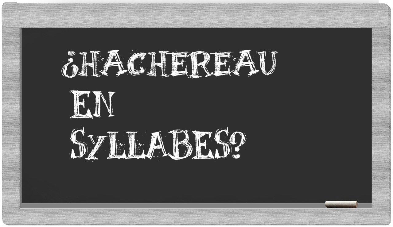 ¿hachereau en sílabas?