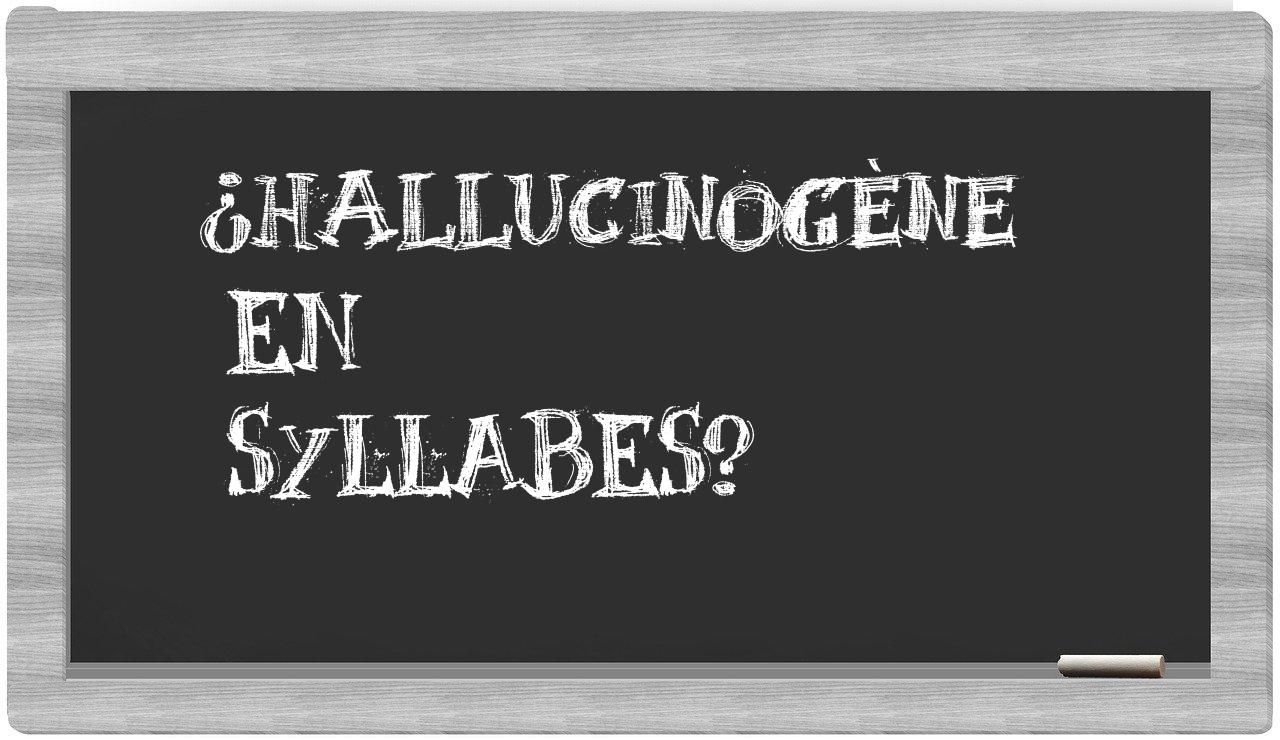 ¿hallucinogène en sílabas?