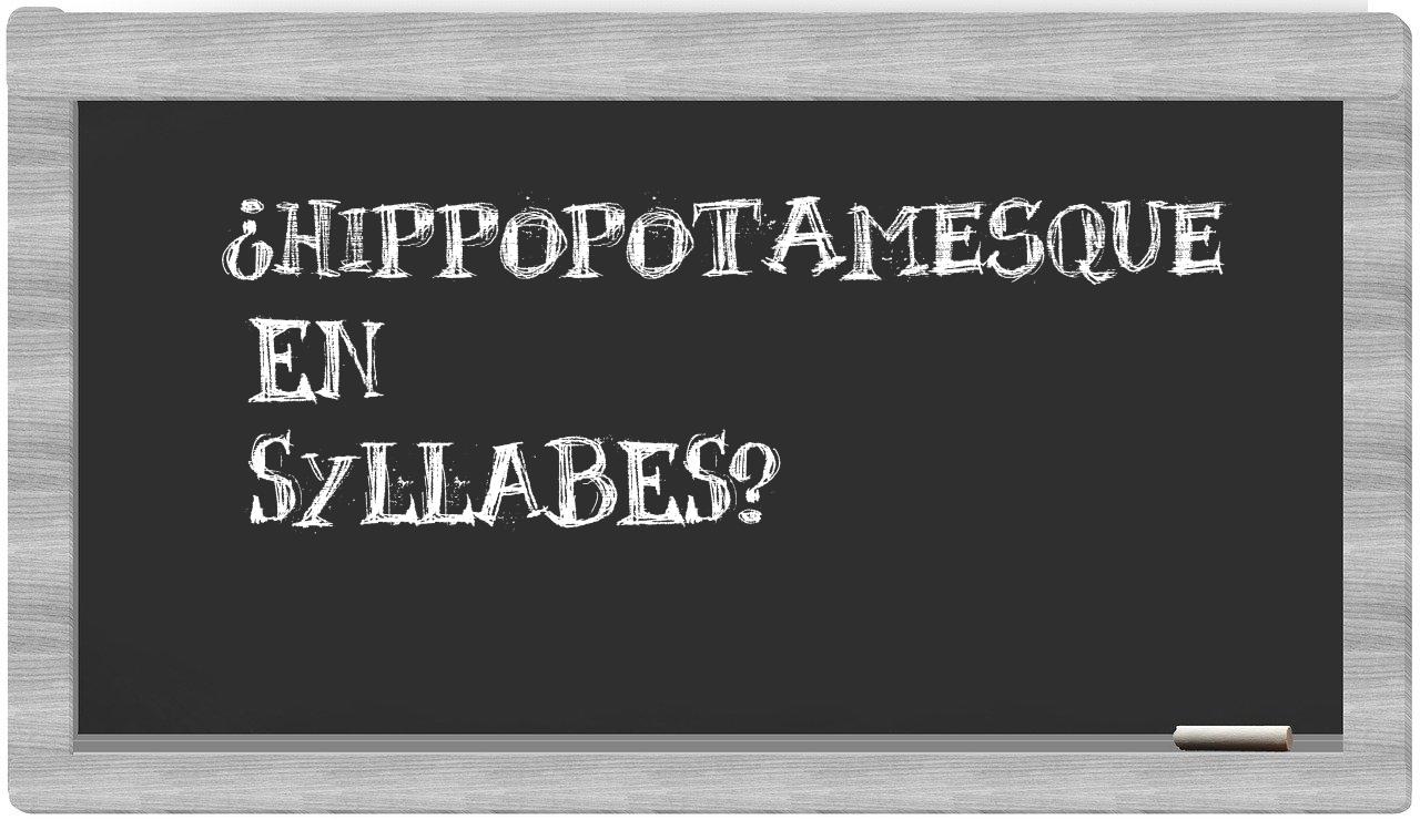 ¿hippopotamesque en sílabas?
