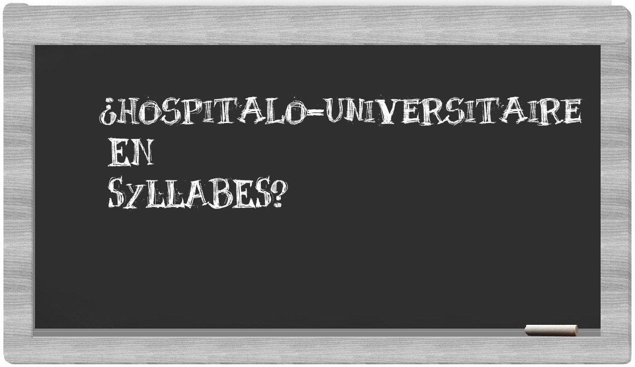 ¿hospitalo-universitaire en sílabas?