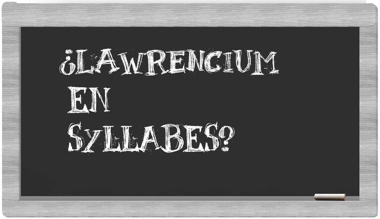 ¿lawrencium en sílabas?