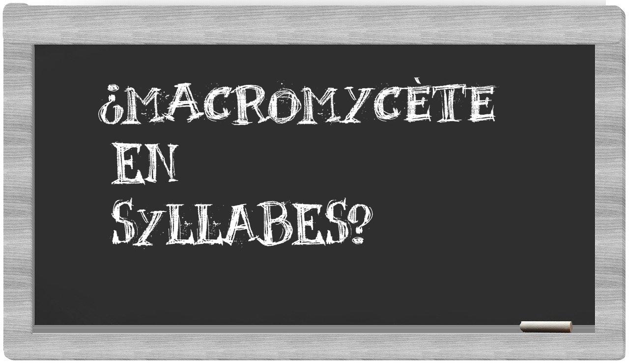 ¿macromycète en sílabas?