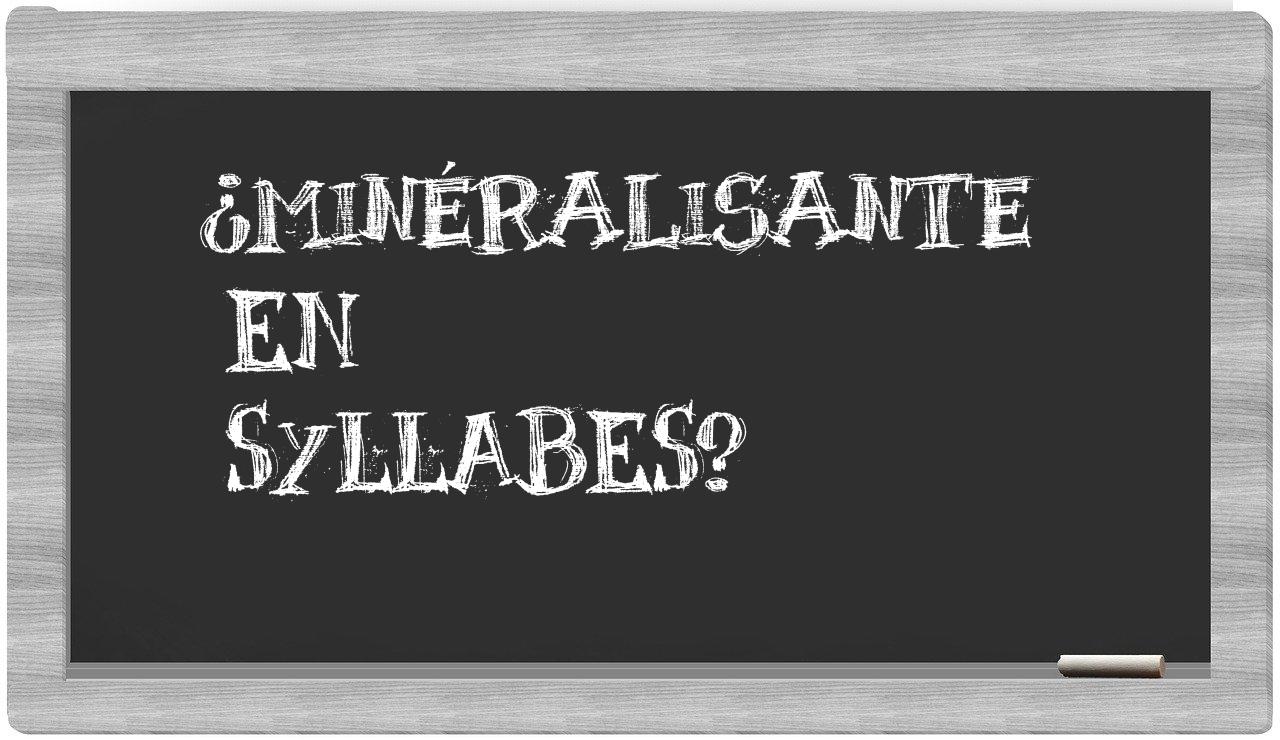 ¿minéralisante en sílabas?