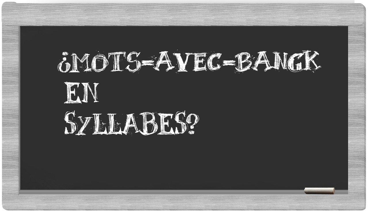 ¿mots-avec-Bangk en sílabas?