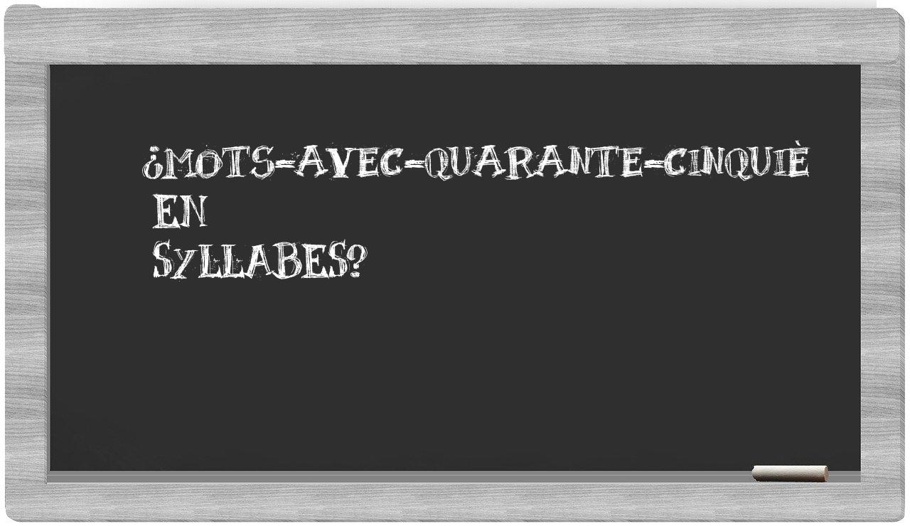 ¿mots-avec-quarante-cinquiè en sílabas?